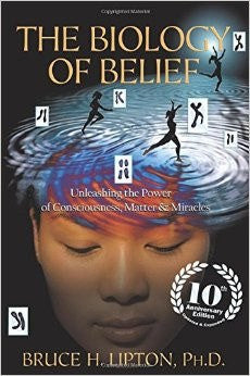 The Biology of Belief 10th Anniversary Edition: Unleashing the Power of Consciousness, Matter & Miracles