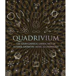 Quadrivium: The Four Classical Liberal Arts of Number, Geometry, Music, & Cosmology (Wooden Books) - Hardcover