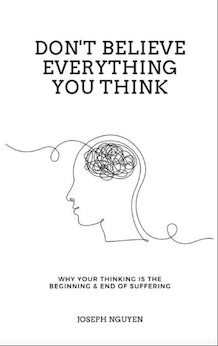 Don't Believe Everything You Think: Why Your Thinking Is The Beginning & End Of Suffering