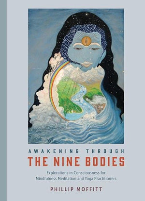 Awakening Through the Nine Bodies: Explorations in Consciousness for Mindfulness Meditation and Yoga Practitioners
