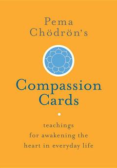 Pema Chodron's Compassion Cards: Teachings for Awakening the Heart in Everyday Life