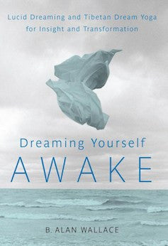 Dreaming Yourself Awake: Lucid Dreaming and Tibetan Dream Yoga for Insight and Transformation