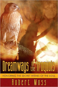 Dreamways of the Iroquois: Honoring the Secret Wishes of the Soul