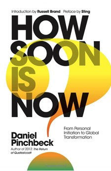 How Soon is Now: From Personal Initiation to Global Transformation (Hardcover)