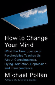 How to Change Your Mind: What the New Science of Psychedelics Teaches Us about Consciousness, Dying, Addiction, Depression, and Transcendence (Hardcover)