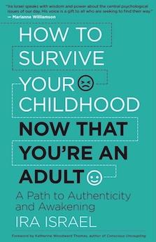 How to Survive Your Childhood Now That You're an Adult: A Path to Authenticity and Awakening
