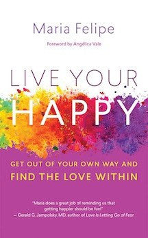 Live Your Happy: Get Out of Your Own Way and Find the Love Within