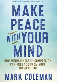 Make Peace with Your Mind: How Mindfulness and Compassion Can Free You from Your Inner Critic