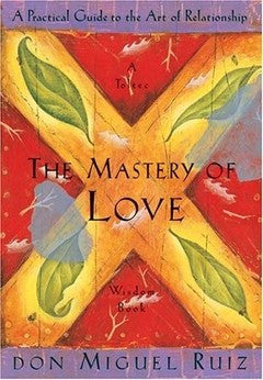 The Mastery of Love: A Practical Guide to the Art of Relationship