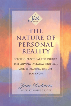 The Nature of Personal Reality: Specific, Practical Techniques for Solving Everyday Problems and Enriching the Life You Know (Revised)