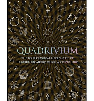 Quadrivium: The Four Classical Liberal Arts of Number, Geometry, Music, & Cosmology (Wooden Books) - Hardcover