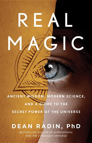 Real Magic: Ancient Wisdom, Modern Science, and a Guide to the Secret Power of the Universe