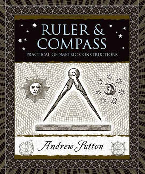 Ruler & Compass: Practical Geometric Constructions ( Wooden Books ) - Hardcover