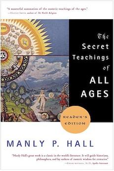 The Secret Teachings of All Ages: An Encyclopedic Outline of Masonic, Hermetic, Qabbalistic and Rosicrucian Symbolical Philosophy