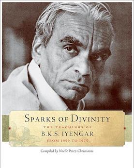 Sparks of Divinity: The Teachings of B. K. S. Iyengar