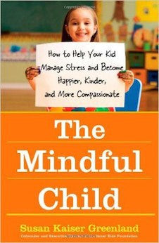 The Mindful Child: How to Help Your Kid Manage Stress and Become Happier, Kinder, and More Compassionate - Mindful Children's Book