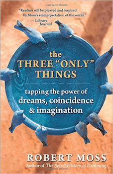 The Three "Only" Things: Tapping the Power of Dreams, Coincidence & Imagination