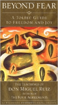 Beyond Fear: A Toltec Guide to Freedom and Joy
